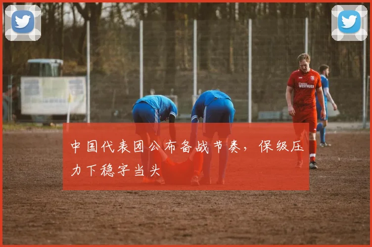 中国代表团公布备战节奏,保级压力下稳字当头 - 搜狐体育推荐