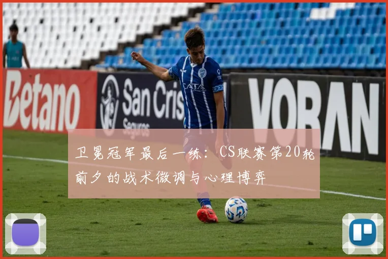 卫冕冠军最后一练:CS联赛第20轮前夕的战术微调与心理博弈 - 搜狐体育推荐