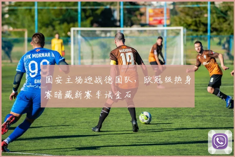 国安主场迎战德国队，欧冠级热身赛暗藏新赛季试金石 - 搜狐体育资讯