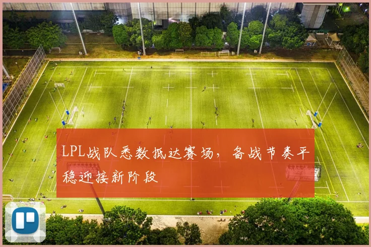 LPL战队悉数抵达赛场,备战节奏平稳迎接新阶段 - 搜狐体育推荐